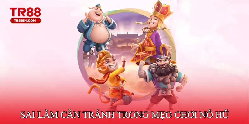 Sai Lầm Cần Tránh Trong Mẹo Chơi Nổ Hũ